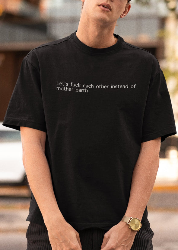 STINK - LET'S FUCK EACH OTHER INSTEAD OF MOTHER EARTH - Men Shirt